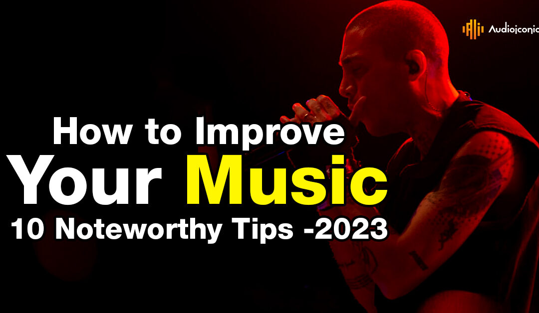 How to Improve Your Music – 05 Noteworthy Tips